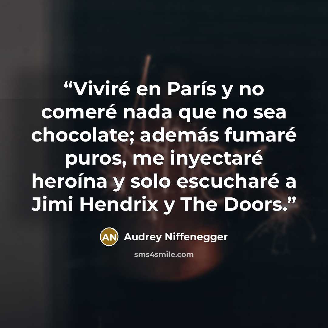 “Viviré en París y no comeré nada que no sea chocolate; además fumaré puros, me inyectaré heroína y solo escucharé a Jimi Hendrix y The Doors.” quote by Audrey Niffenegger