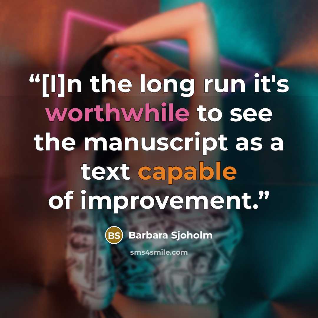 “[I]n the long run it's worthwhile to see the manuscript as a text capable of improvement.” quote by Barbara Sjoholm