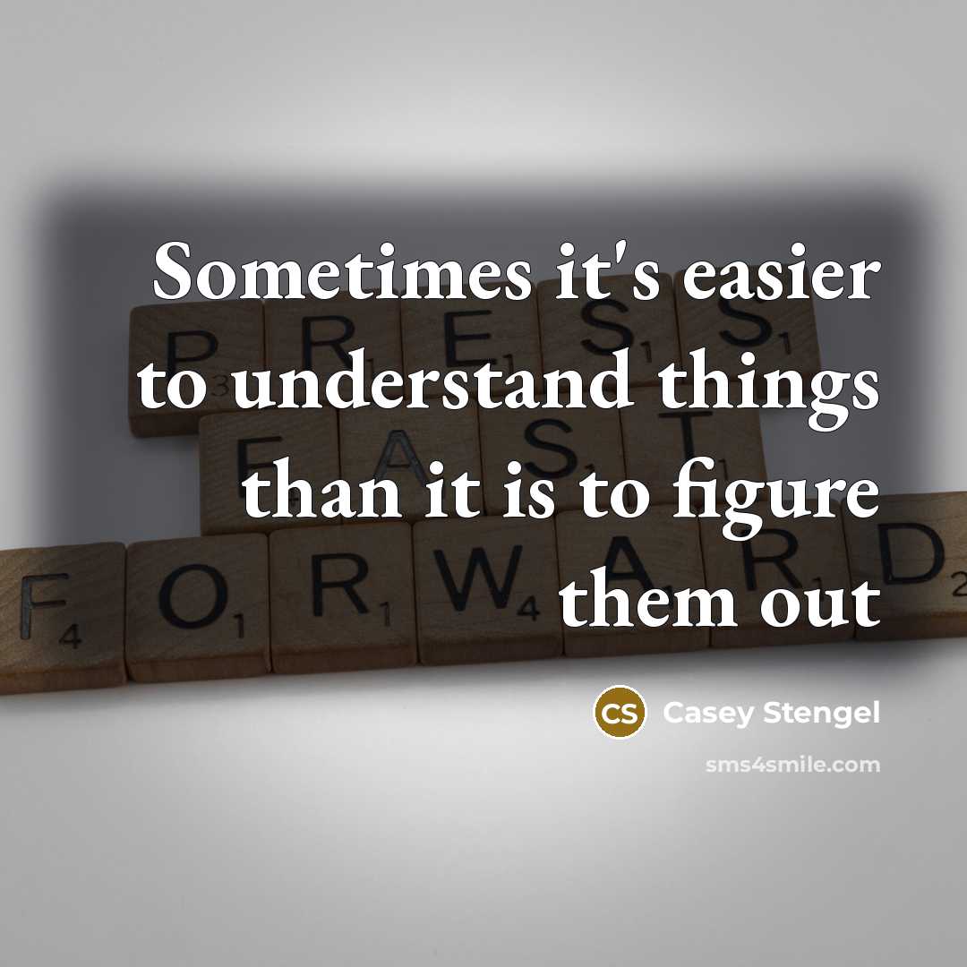 “Sometimes it's easier to understand things than it is to figure them out” quote by Casey Stengel