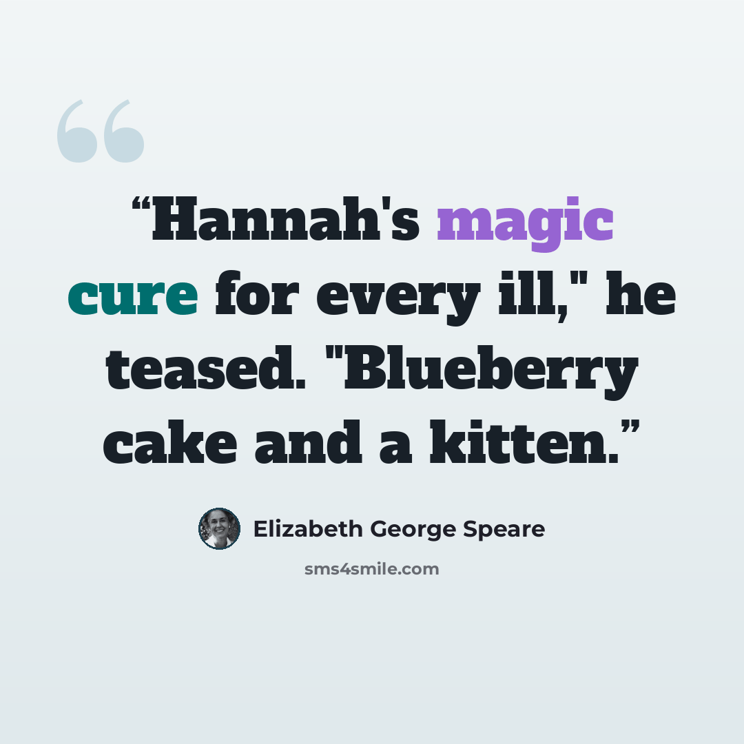 “Hannah's magic cure for every ill," he teased. "Blueberry cake and a kitten.” quote by Elizabeth George Speare