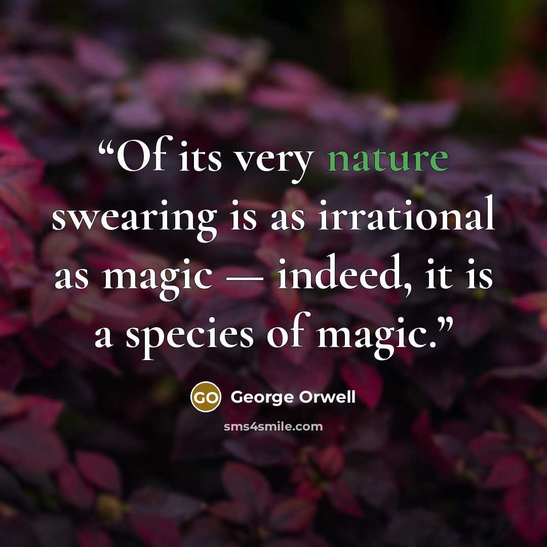 “Of its very nature swearing is as irrational as magic — indeed, it is a species of magic.” quote by George Orwell