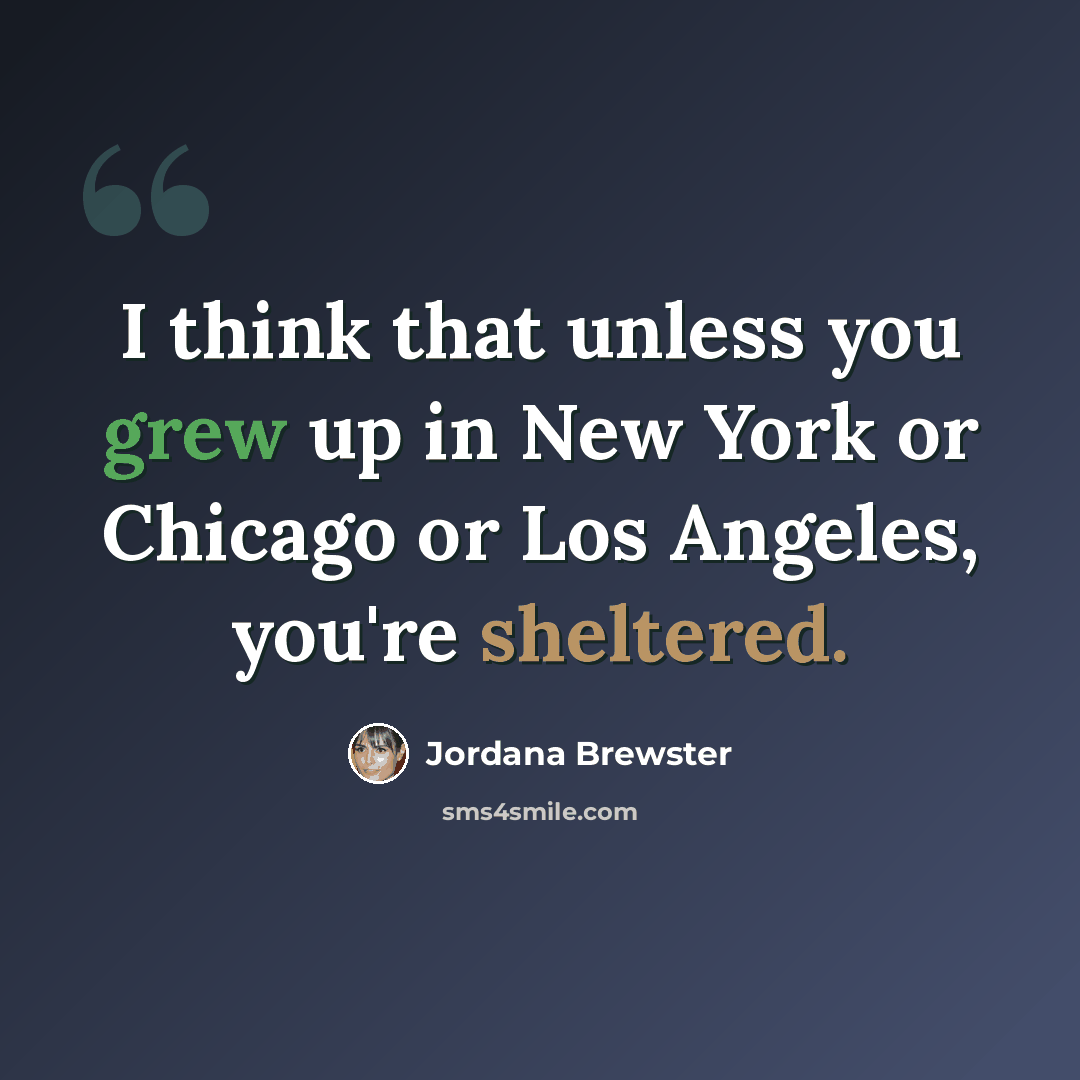 “I think that unless you grew up in New York or Chicago or Los Angeles, you're sheltered.” quote by Jordana Brewster