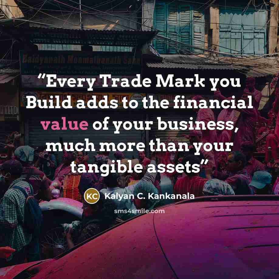 “Every Trade Mark you Build adds to the financial value of your business, much more than your tangible assets” quote by Kalyan C. Kankanala