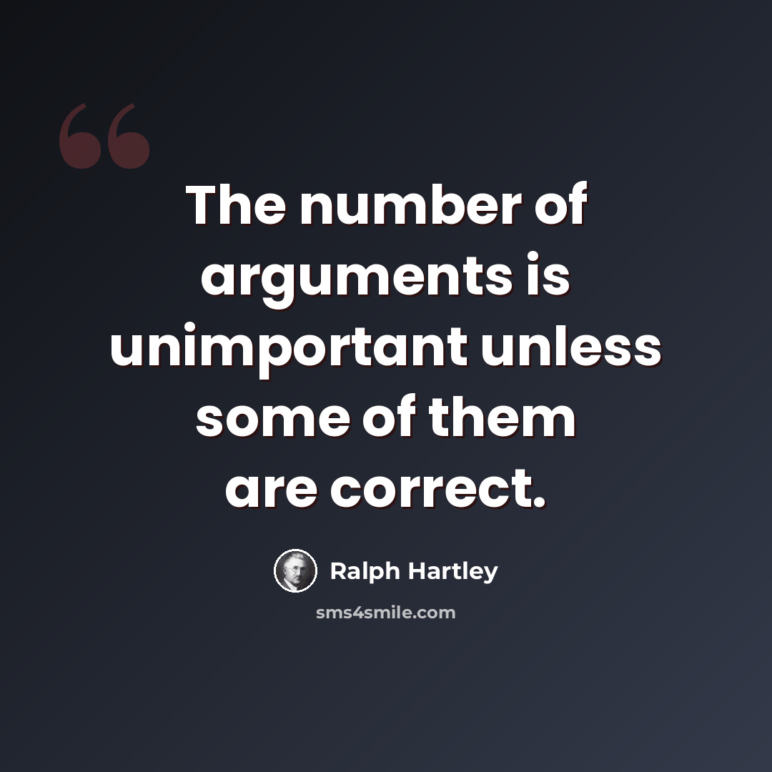 “The number of arguments is unimportant unless some of them are correct.” quote by Ralph Hartley