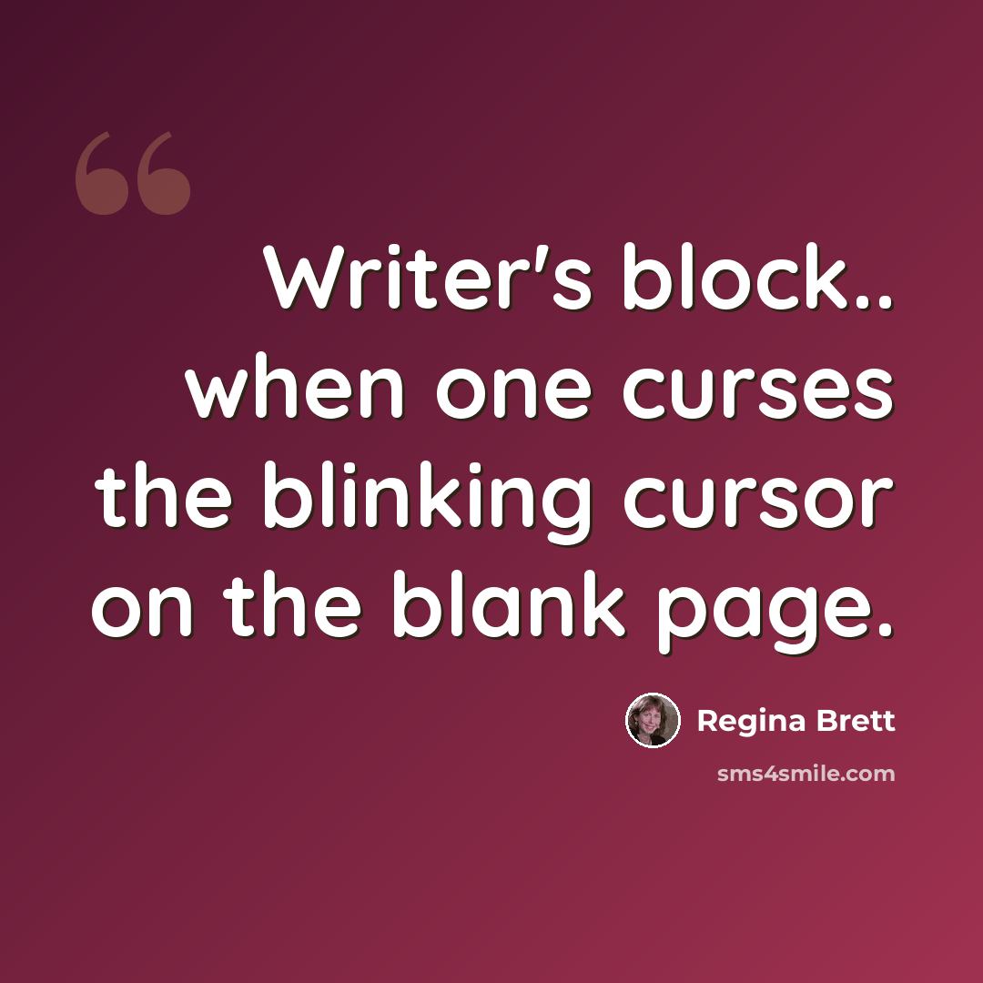 “Writer's block.. when one curses the blinking cursor on the blank page.” quote by Regina Brett