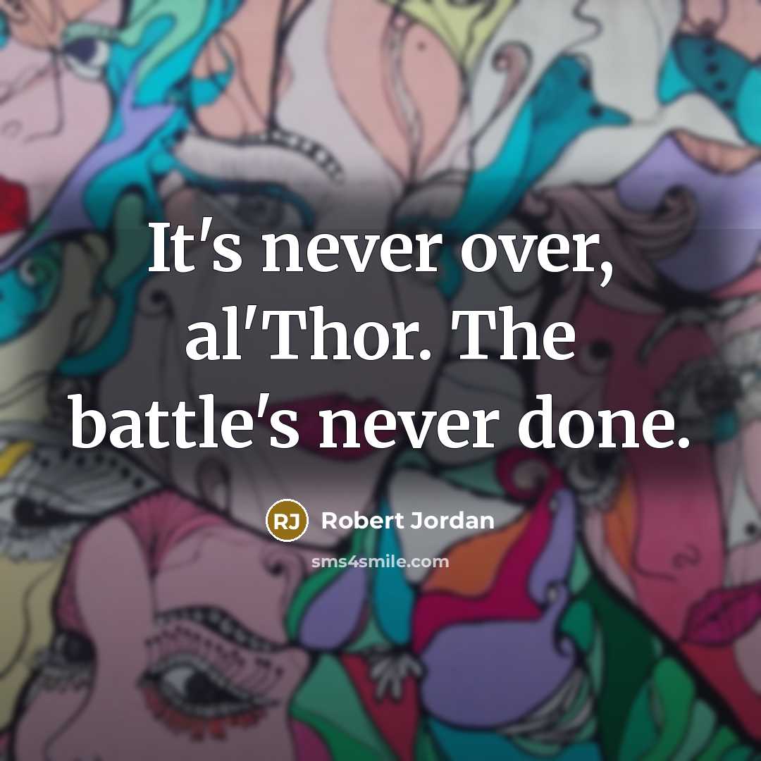 “It's never over, al'Thor. The battle's never done.” quote by Robert Jordan