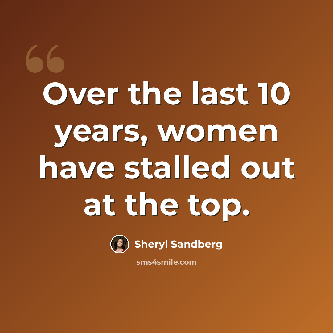 “Over the last 10 years, women have stalled out at the top.” quote by Sheryl Sandberg