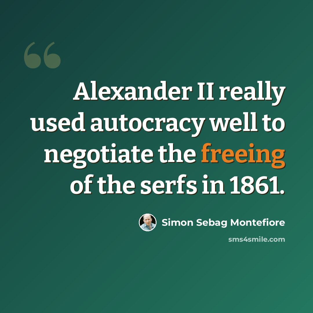“Alexander II really used autocracy well to negotiate the freeing of the serfs in 1861.” quote by Simon Sebag Montefiore