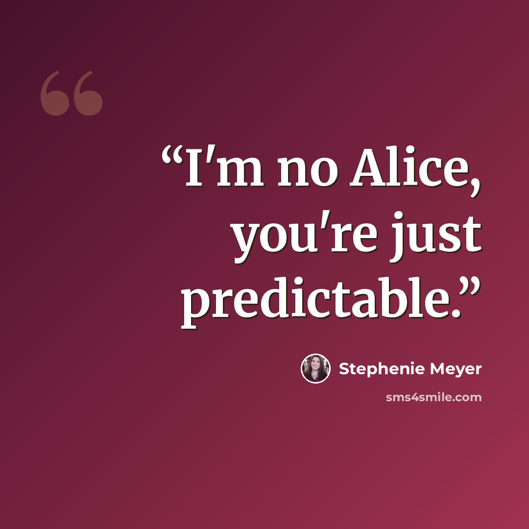 “I'm no Alice, you're just predictable.” quote by Stephenie Meyer