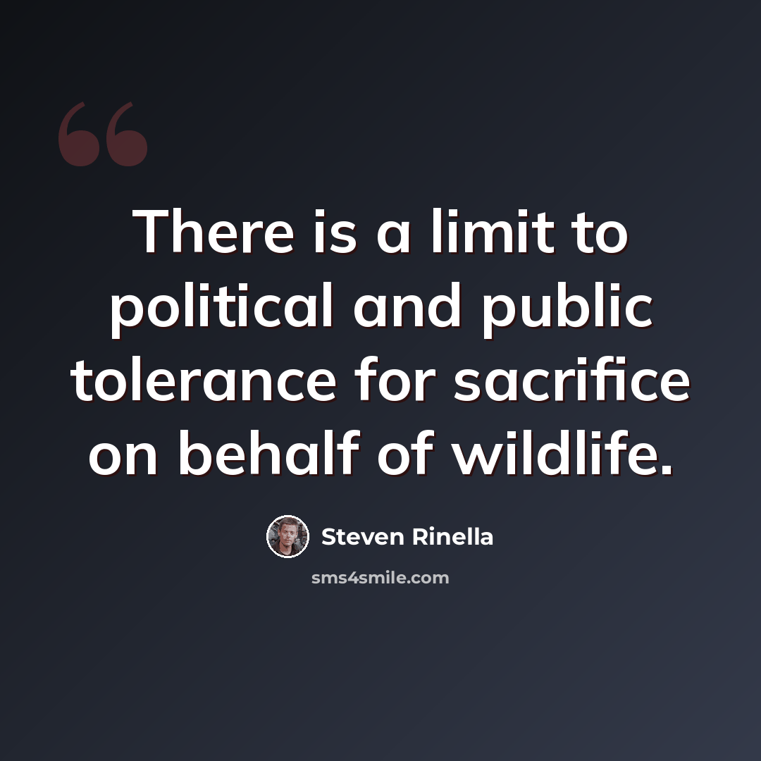 “There is a limit to political and public tolerance for sacrifice on behalf of wildlife.” quote by Steven Rinella
