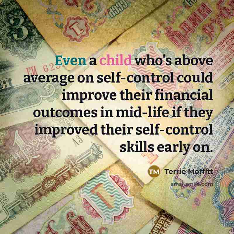 “Even a child who's above average on self-control could improve their financial outcomes in mid-life if they improved their self-control skills early on.” quote by Terrie Moffitt