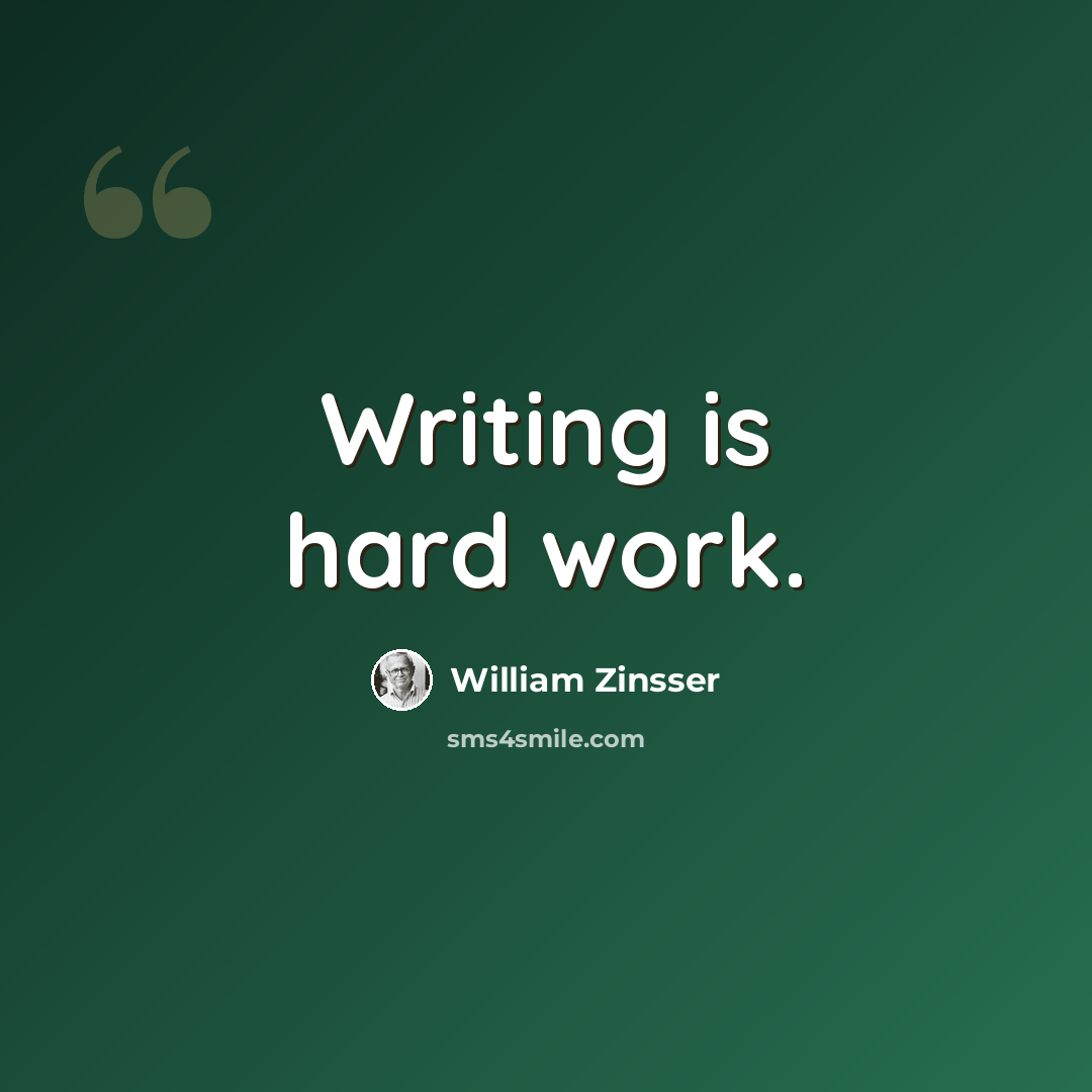 “Writing is hard work.” quote by William Zinsser