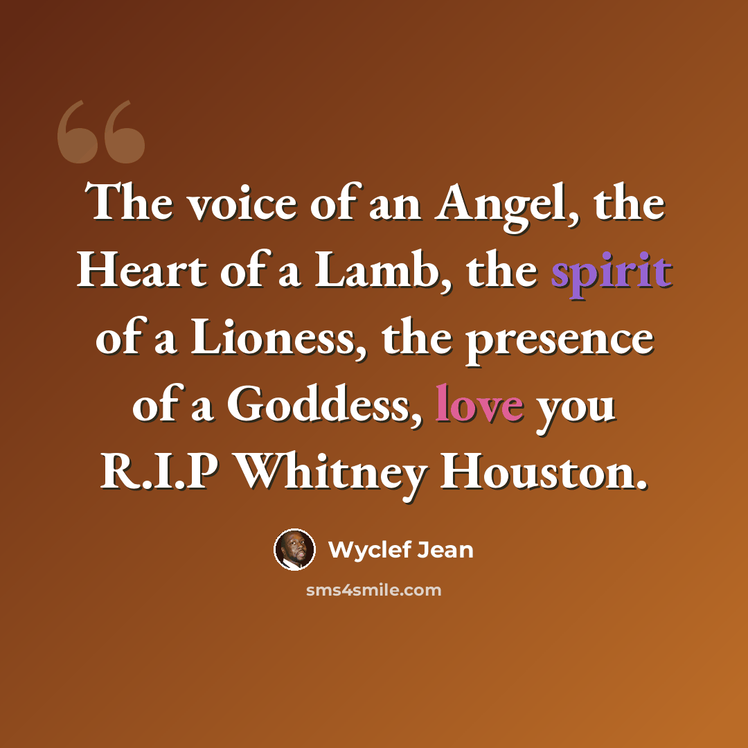 “The voice of an Angel, the Heart of a Lamb, the spirit of a Lioness, the presence of a Goddess, love you R.I.P Whitney Houston.” quote by Wyclef Jean