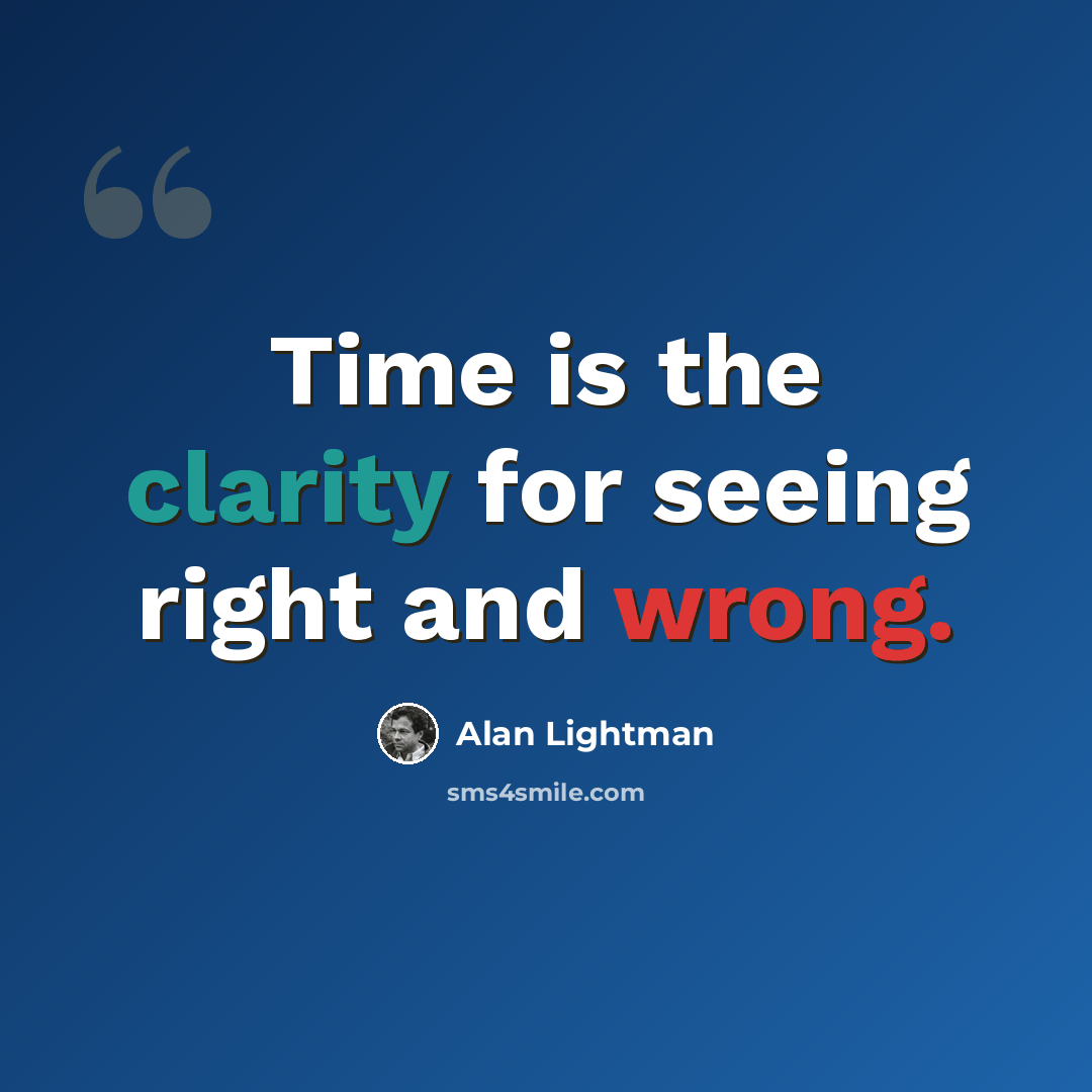 “Time is the clarity for seeing right and wrong.” quote by Alan Lightman