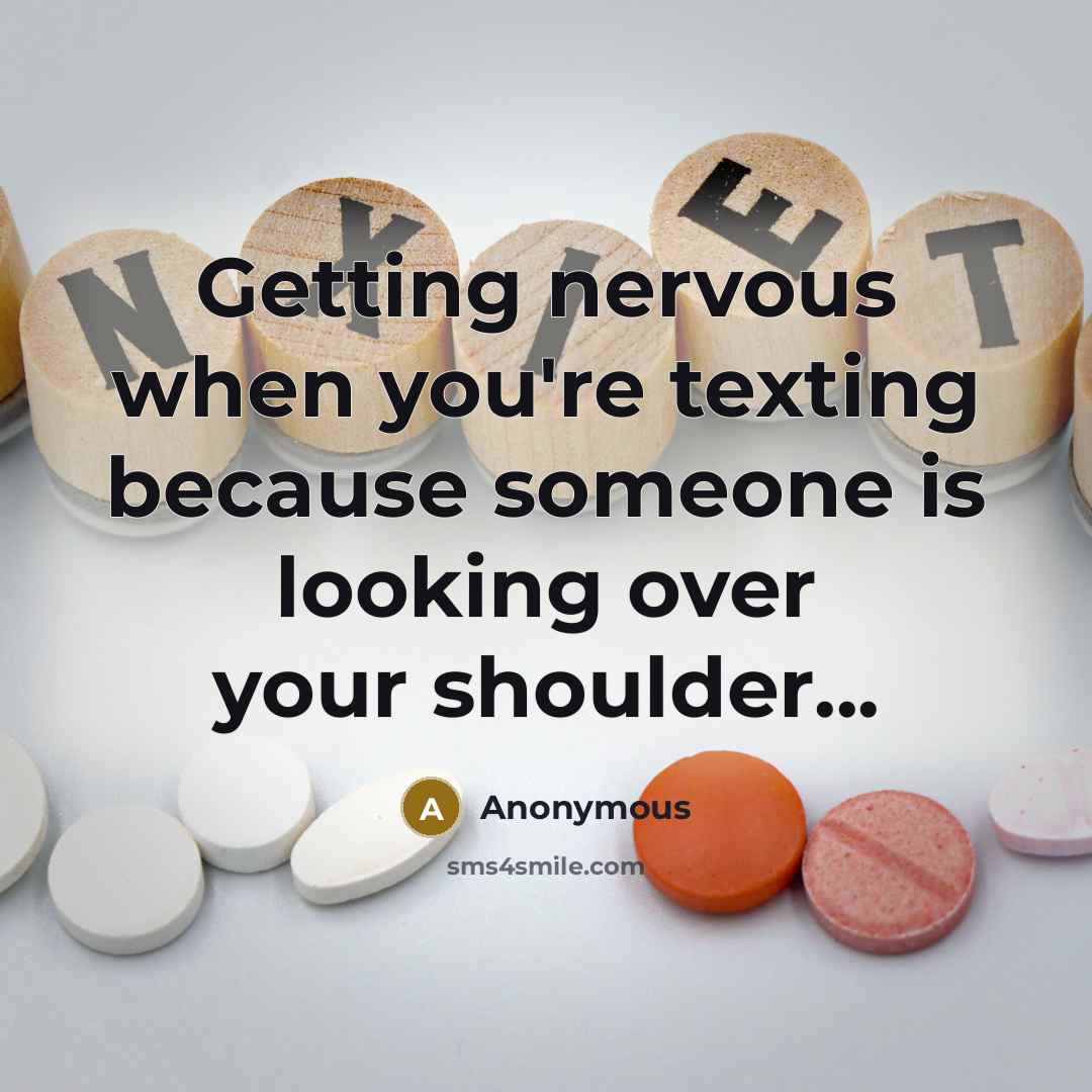 “Getting nervous when you're texting because someone is looking over your shoulder...” quote by Anonymous