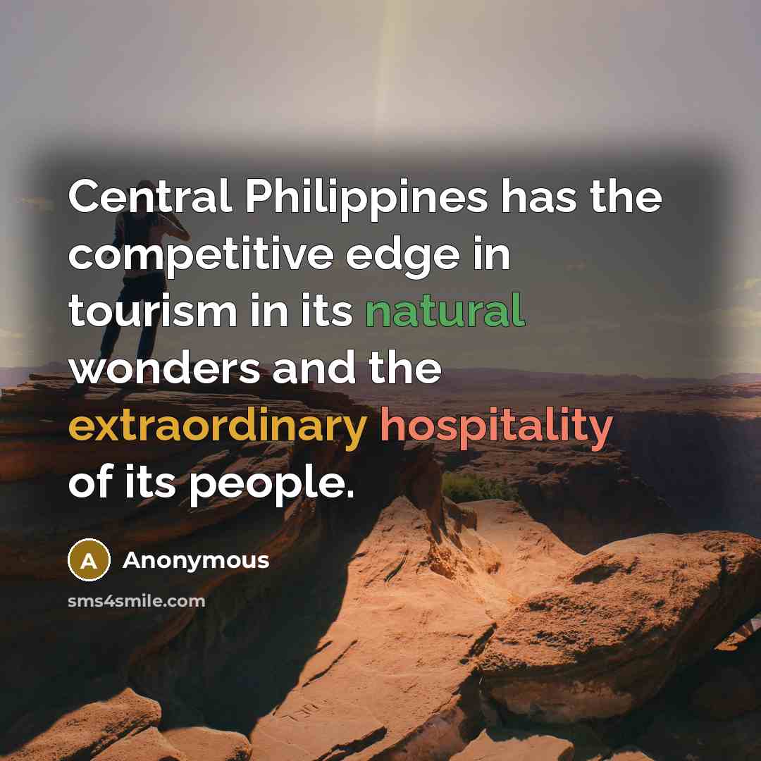 “Central Philippines has the competitive edge in tourism in its natural wonders and the extraordinary hospitality of its people.” quote by Anonymous