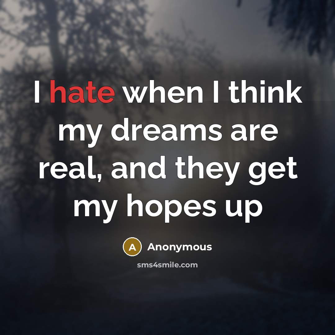 “I hate when I think my dreams are real, and they get my hopes up” quote by Anonymous