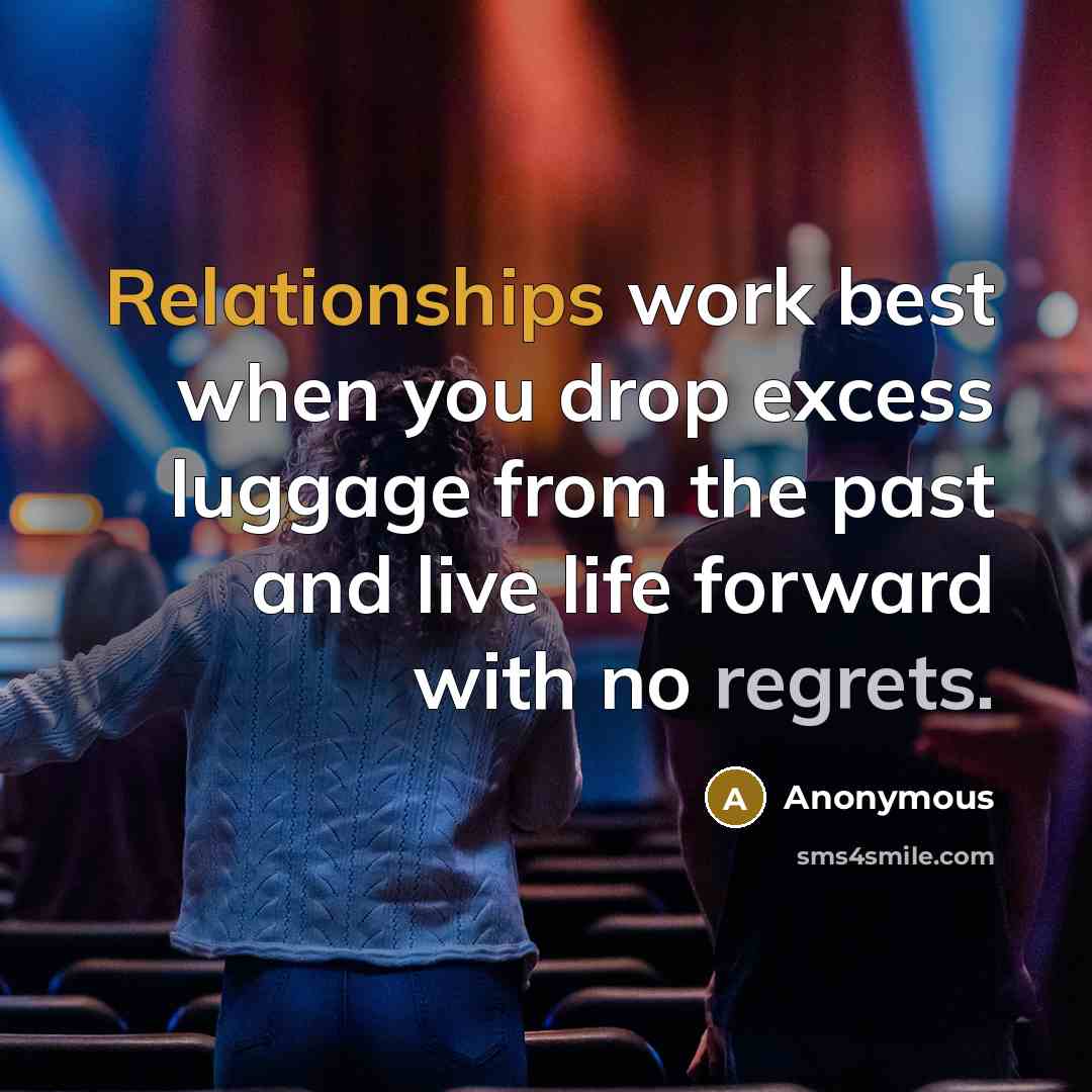 “Relationships work best when you drop excess luggage from the past and live life forward with no regrets.” quote by Anonymous