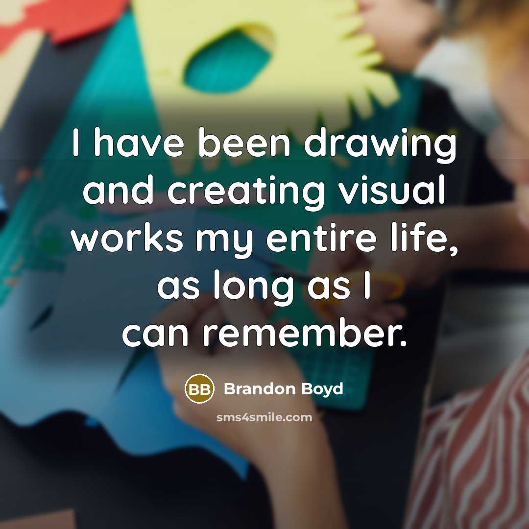“I have been drawing and creating visual works my entire life, as long as I can remember.” quote by Brandon Boyd