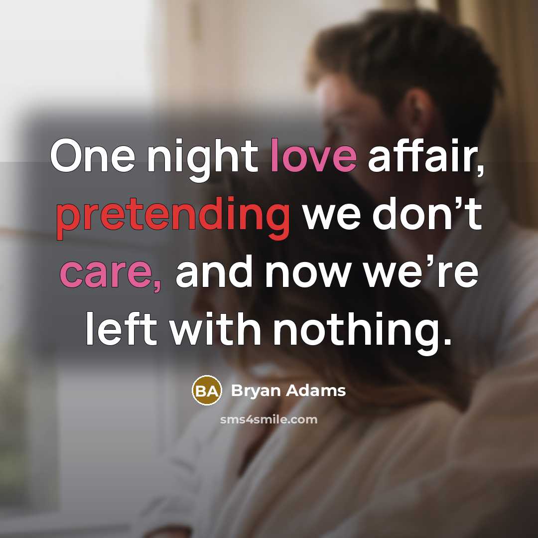 “One night love affair, pretending we don't care, and now we're left with nothing.” quote by Bryan Adams