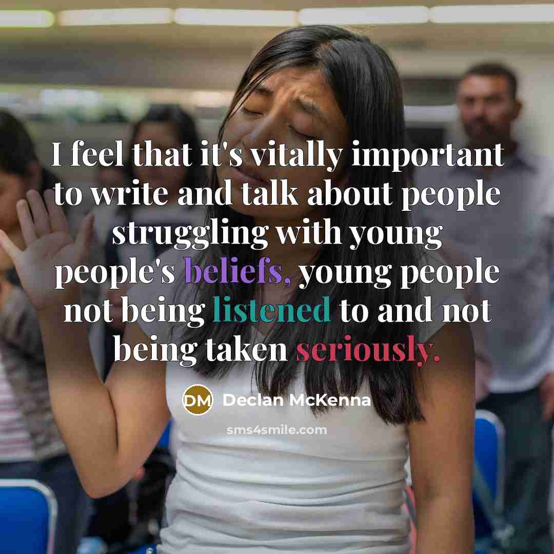 “I feel that it's vitally important to write and talk about people struggling with young people's beliefs, young people not being listened to and not being taken seriously.” quote by Declan McKenna