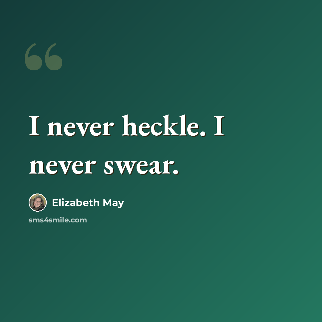 “I never heckle. I never swear.” quote by Elizabeth May