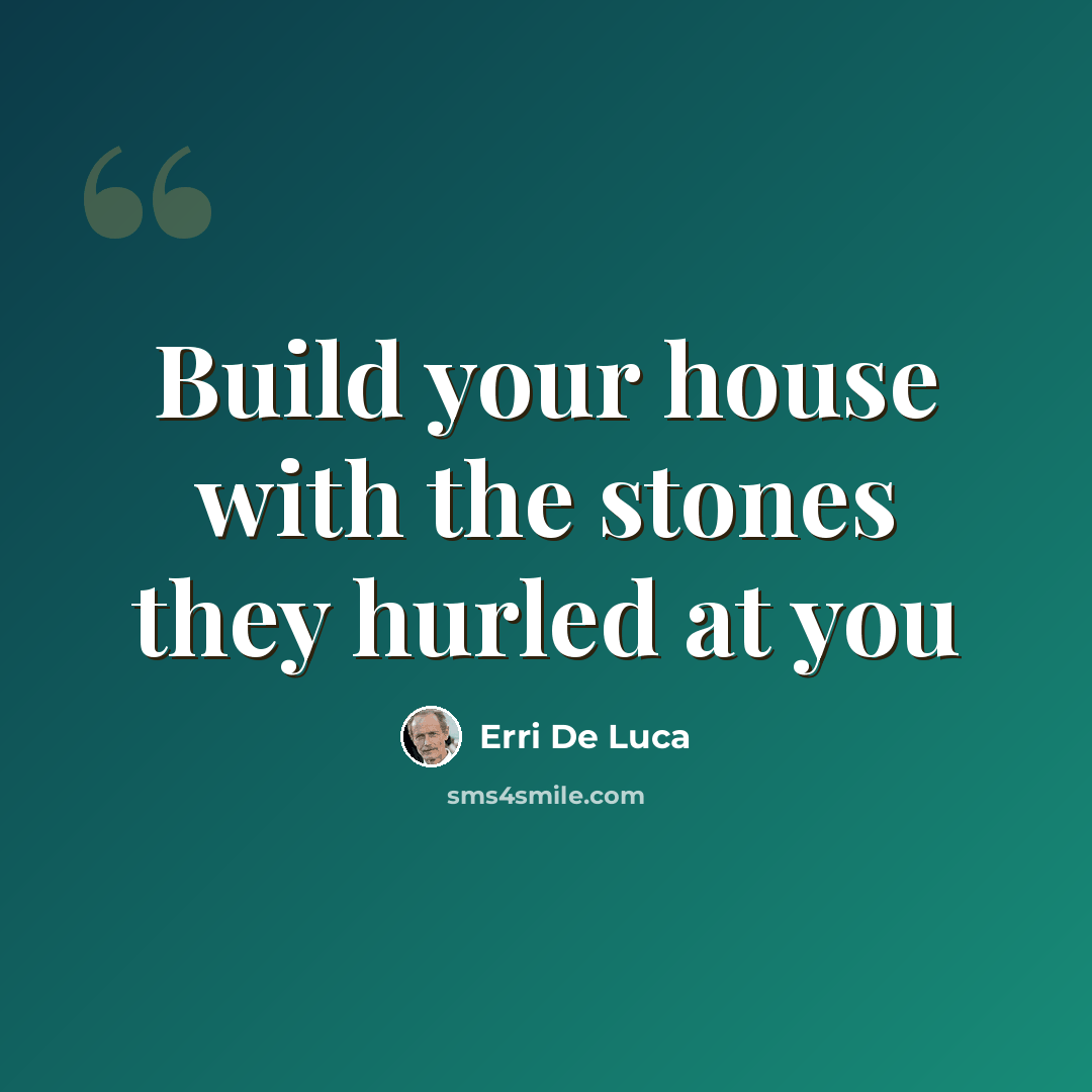“Build your house with the stones they hurled at you” quote by Erri De Luca