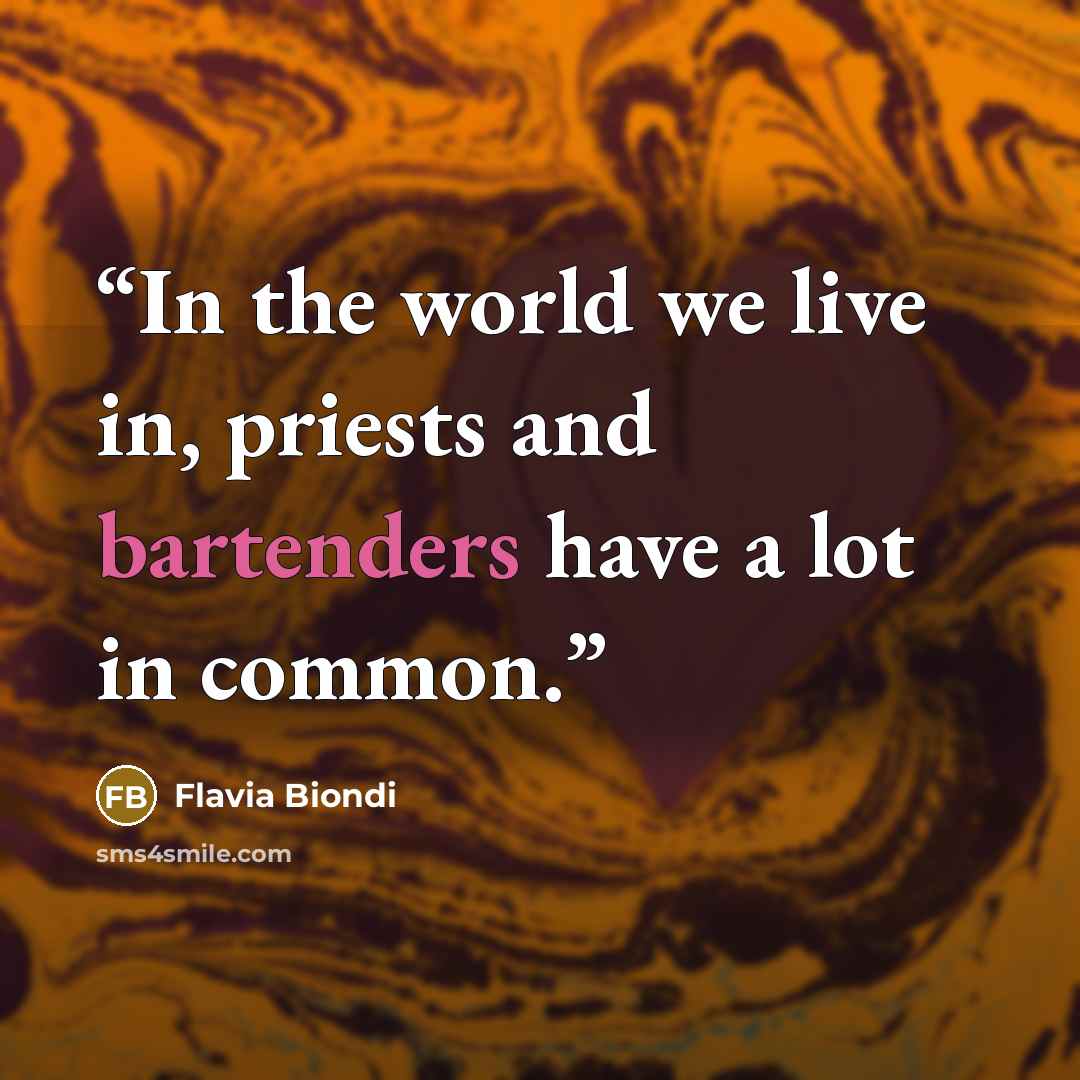 “In the world we live in, priests and bartenders have a lot in common.” quote by Flavia Biondi