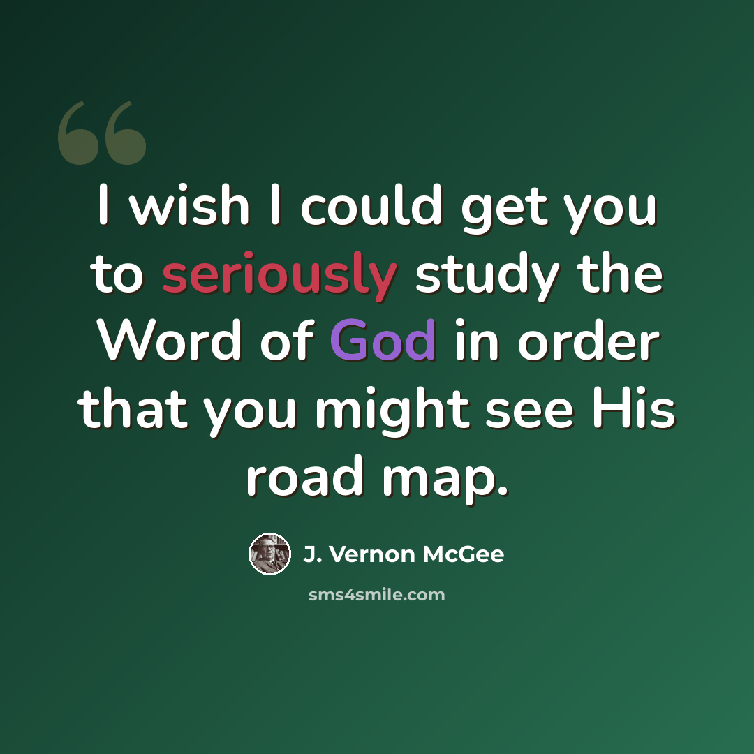 “I wish I could get you to seriously study the Word of God in order that you might see His road map.” quote by J. Vernon McGee