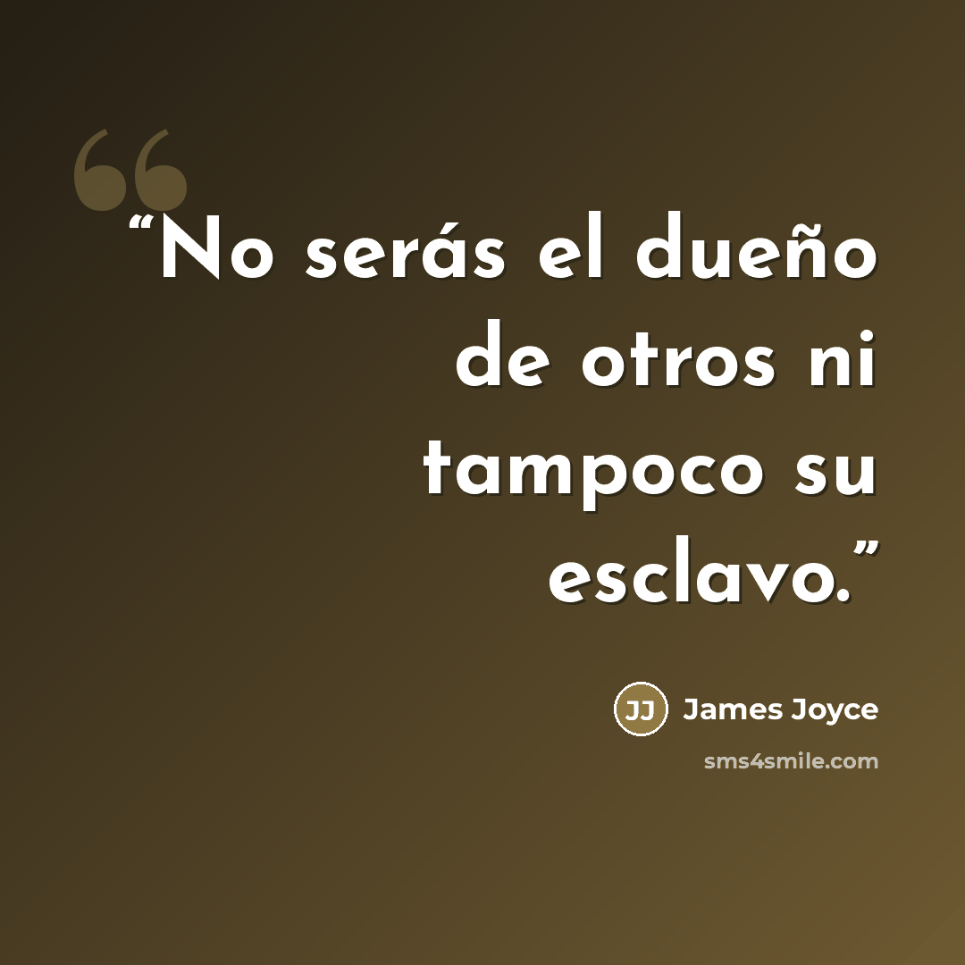 “No serás el dueño de otros ni tampoco su esclavo.” quote by James Joyce