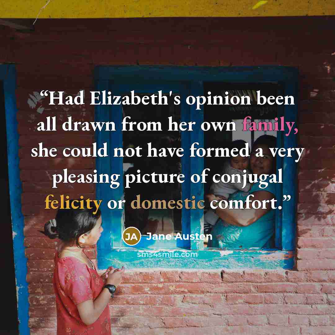 “Had Elizabeth's opinion been all drawn from her own family, she could not have formed a very pleasing picture of conjugal felicity or domestic comfort.” quote by Jane Austen