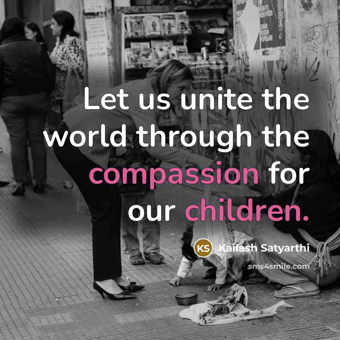 “Let us unite the world through the compassion for our children.” quote by Kailash Satyarthi