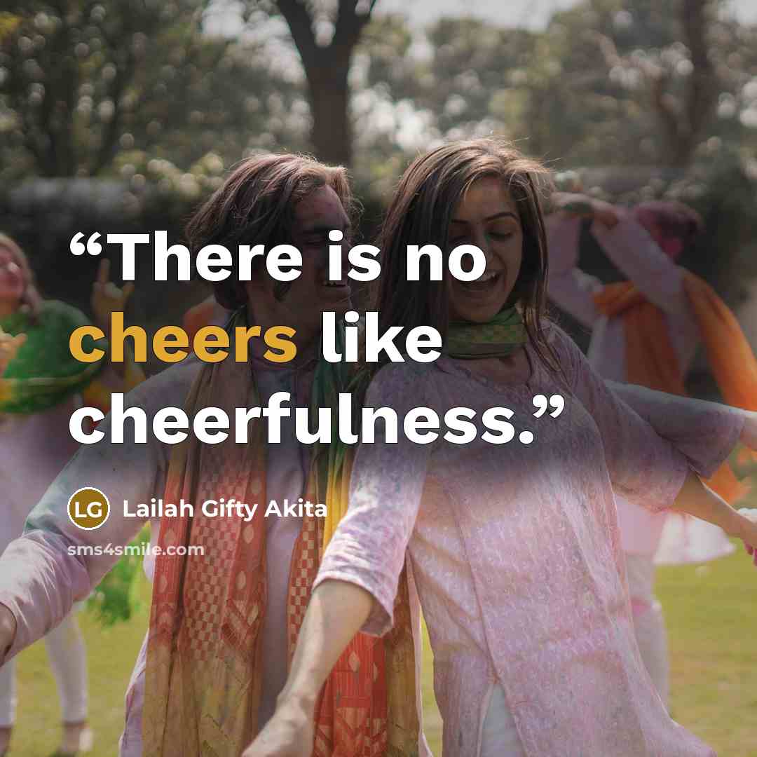 “There is no cheers like cheerfulness.” quote by Lailah Gifty Akita