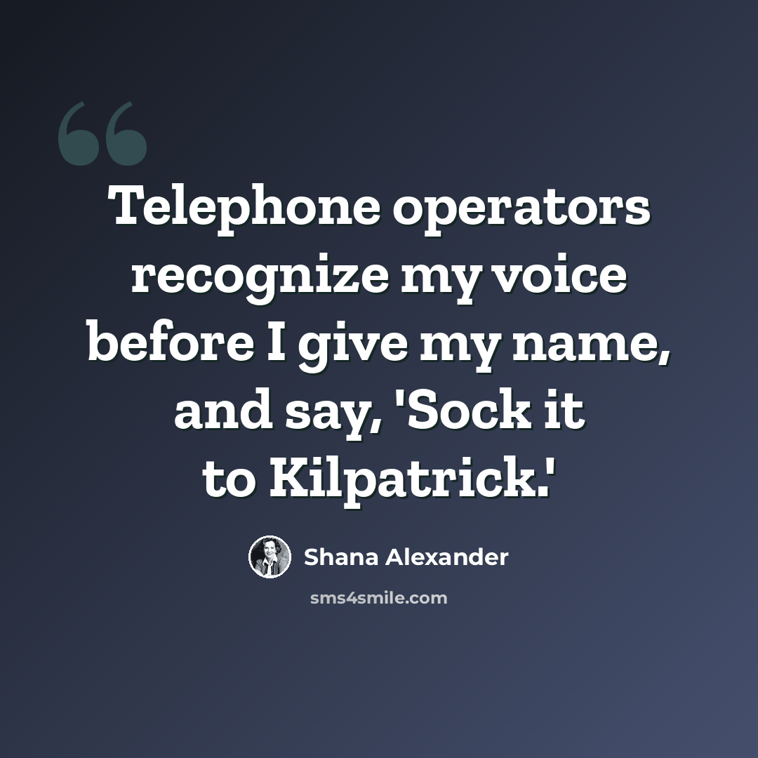 “Telephone operators recognize my voice before I give my name, and say, 'Sock it to Kilpatrick.'” quote by Shana Alexander