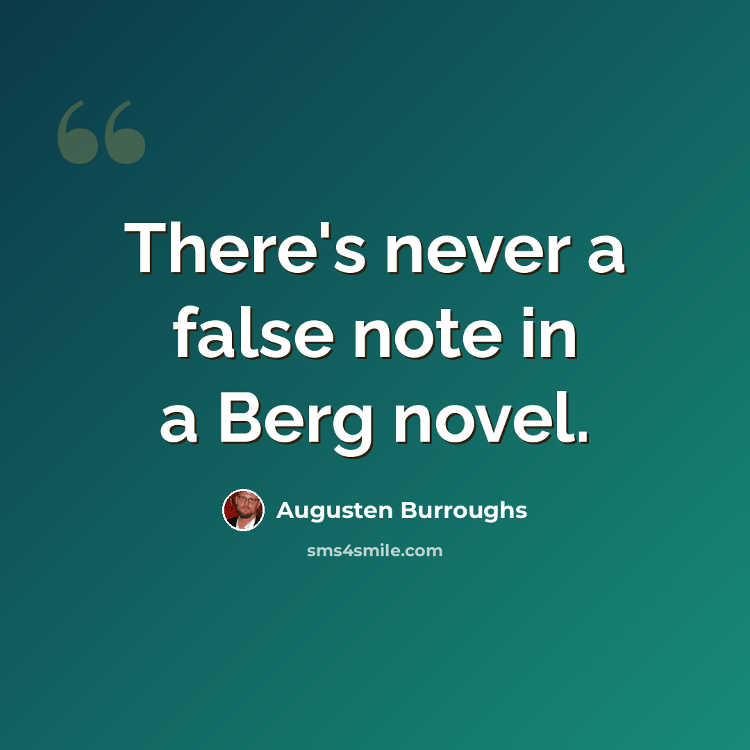 “There's never a false note in a Berg novel.” quote by Augusten Burroughs