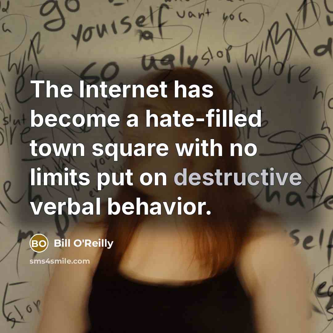 “The Internet has become a hate-filled town square with no limits put on destructive verbal behavior.” quote by Bill O'Reilly