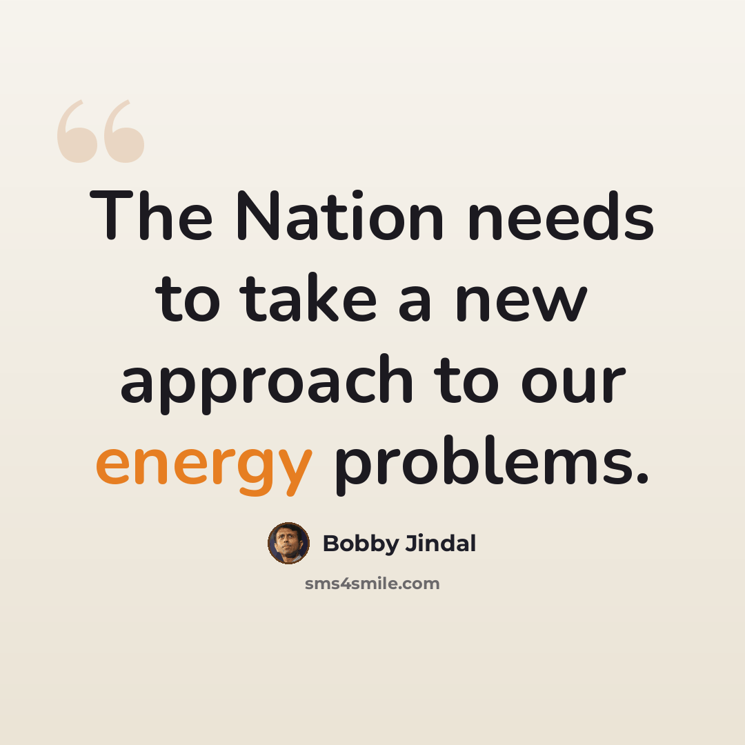 “The Nation needs to take a new approach to our energy problems.” quote by Bobby Jindal