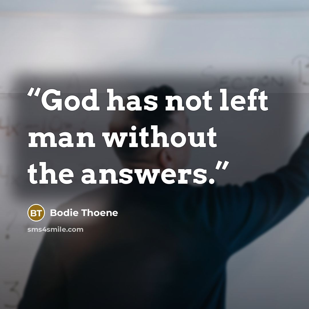 “God has not left man without the answers.” quote by Bodie Thoene