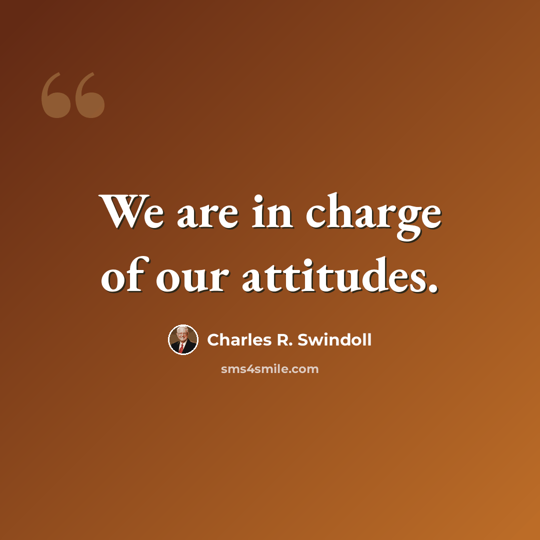 “We are in charge of our attitudes.” quote by Charles R. Swindoll