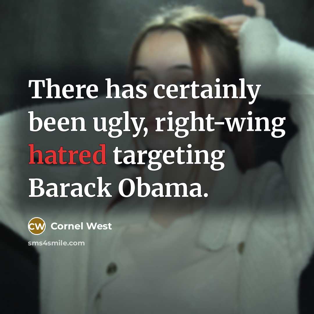 “There has certainly been ugly, right-wing hatred targeting Barack Obama.” quote by Cornel West