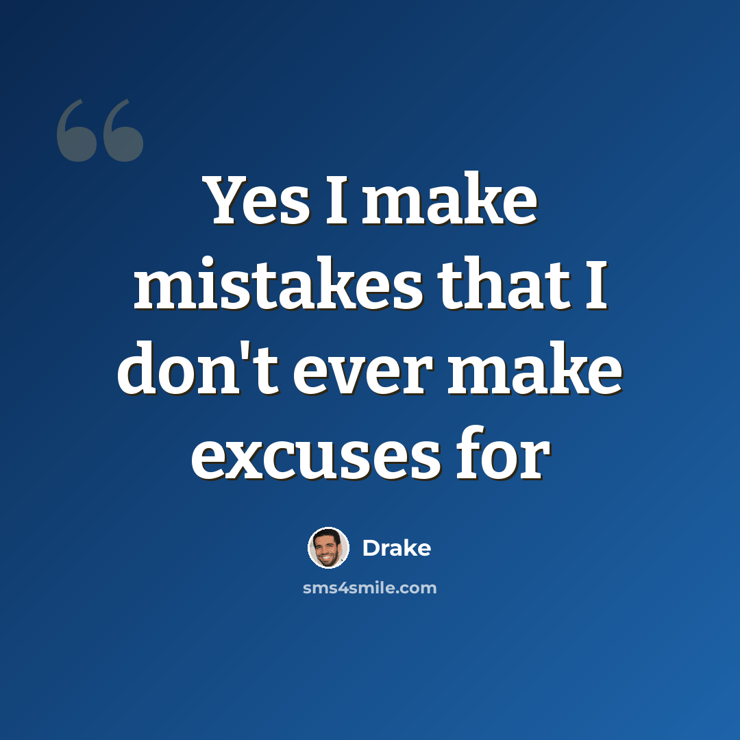 “Yes I make mistakes that I don't ever make excuses for” quote by Drake