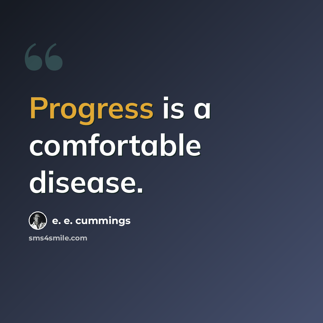 “Progress is a comfortable disease.” quote by e. e. cummings