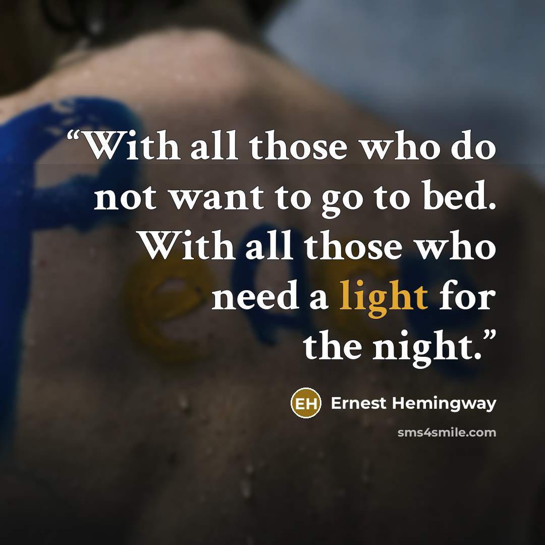 “With all those who do not want to go to bed. With all those who need a light for the night.” quote by Ernest Hemingway