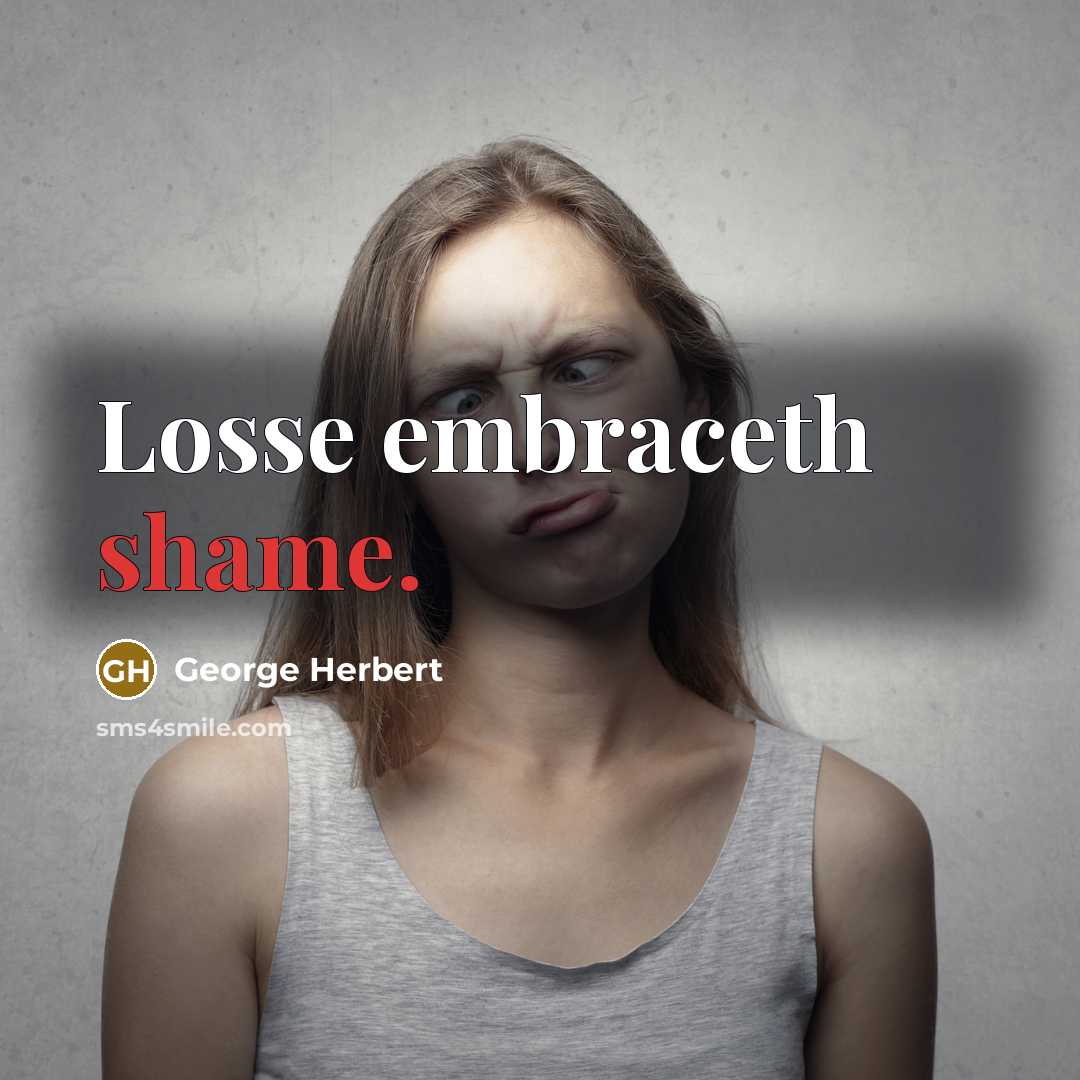 “Losse embraceth shame.” quote by George Herbert