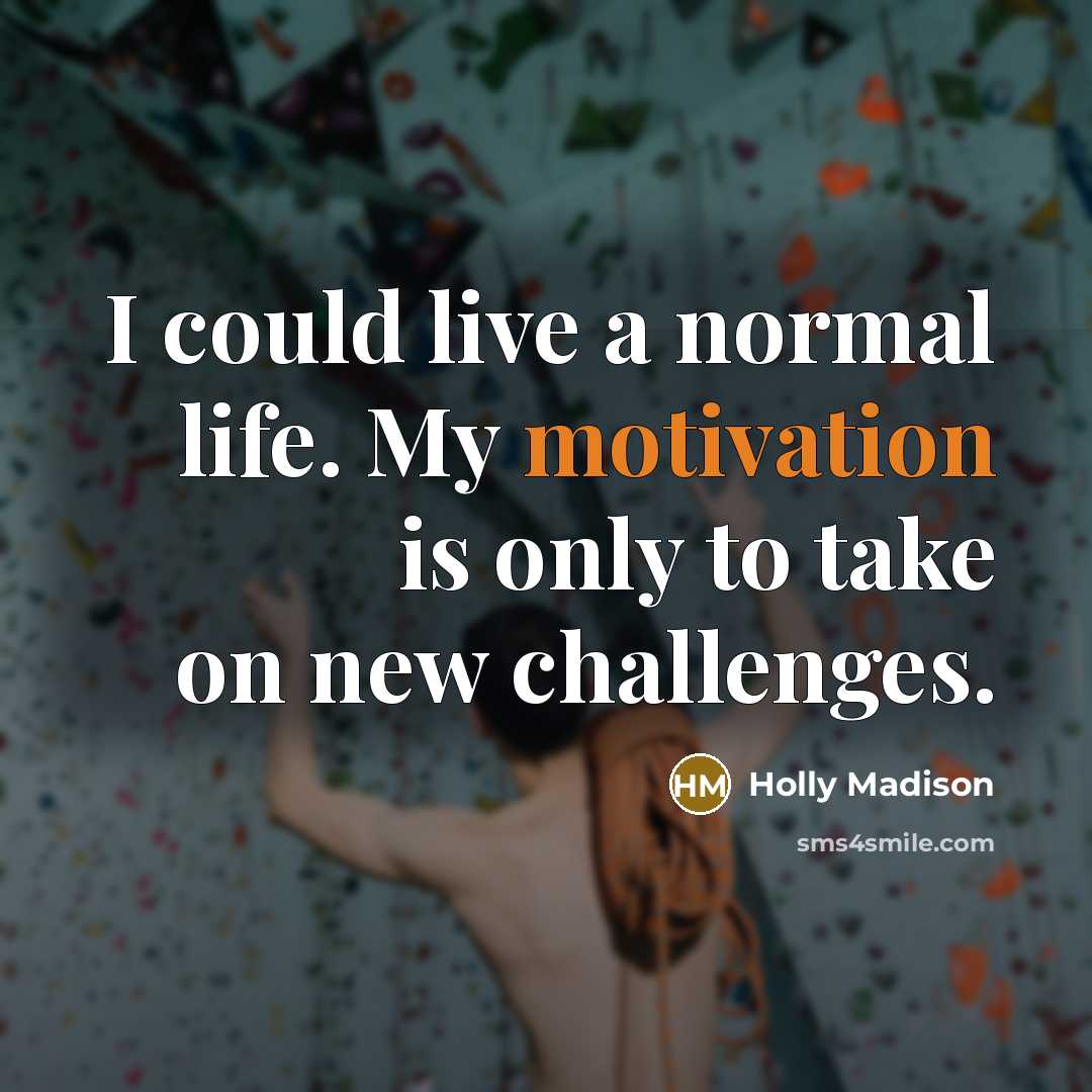 “I could live a normal life. My motivation is only to take on new challenges.” quote by Holly Madison