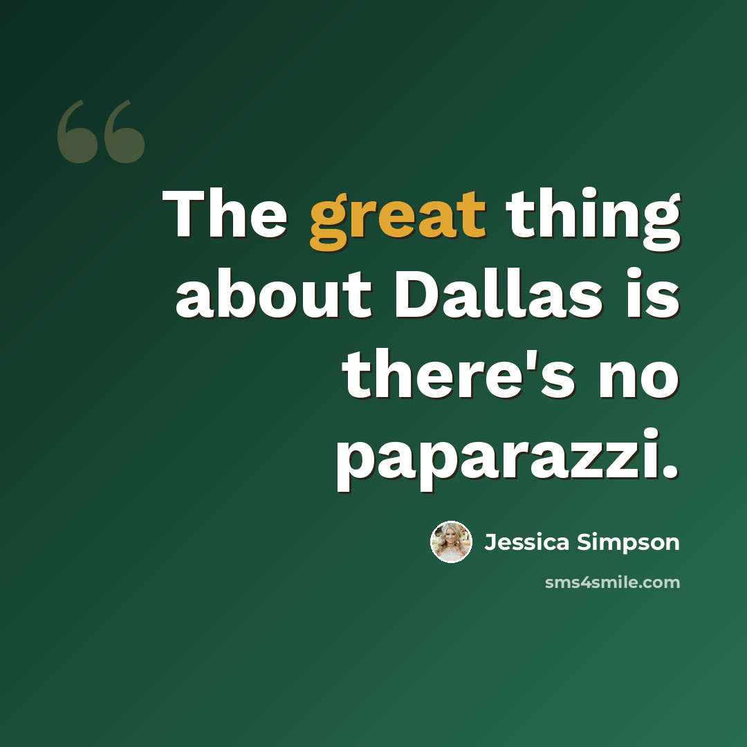 “The great thing about Dallas is there's no paparazzi.” quote by Jessica Simpson