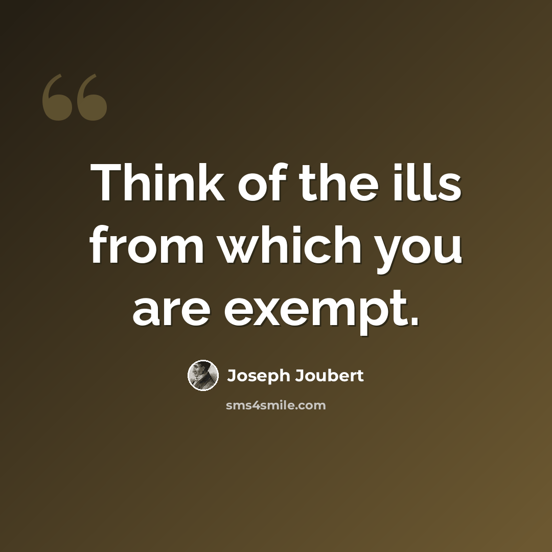 “Think of the ills from which you are exempt.” quote by Joseph Joubert