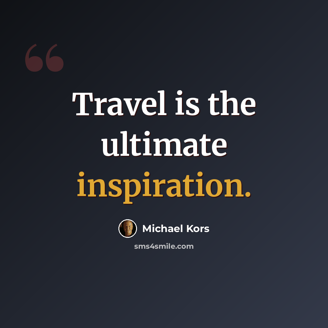 “Travel is the ultimate inspiration.” quote by Michael Kors