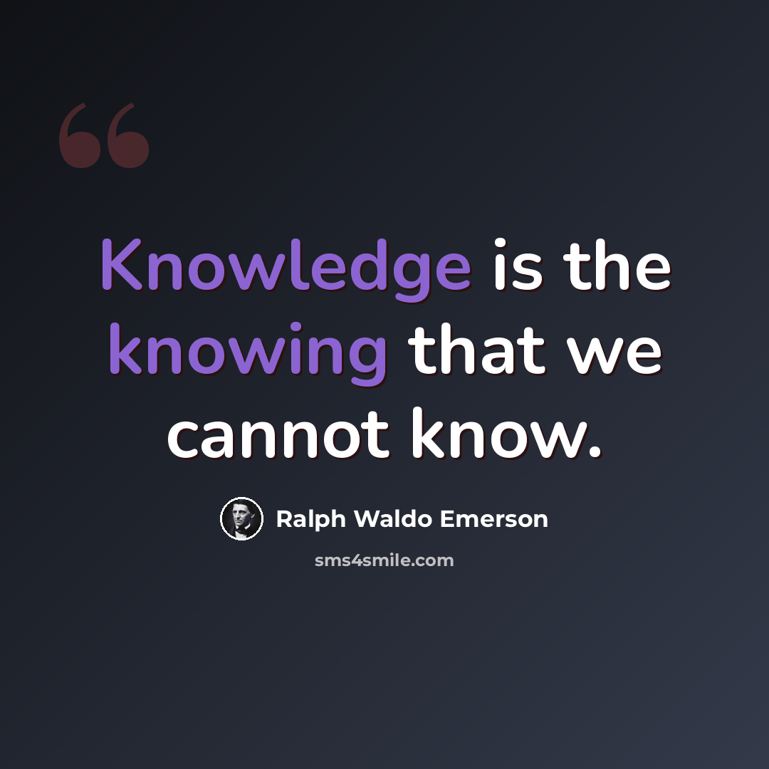 “Knowledge is the knowing that we cannot know.” quote by Ralph Waldo Emerson