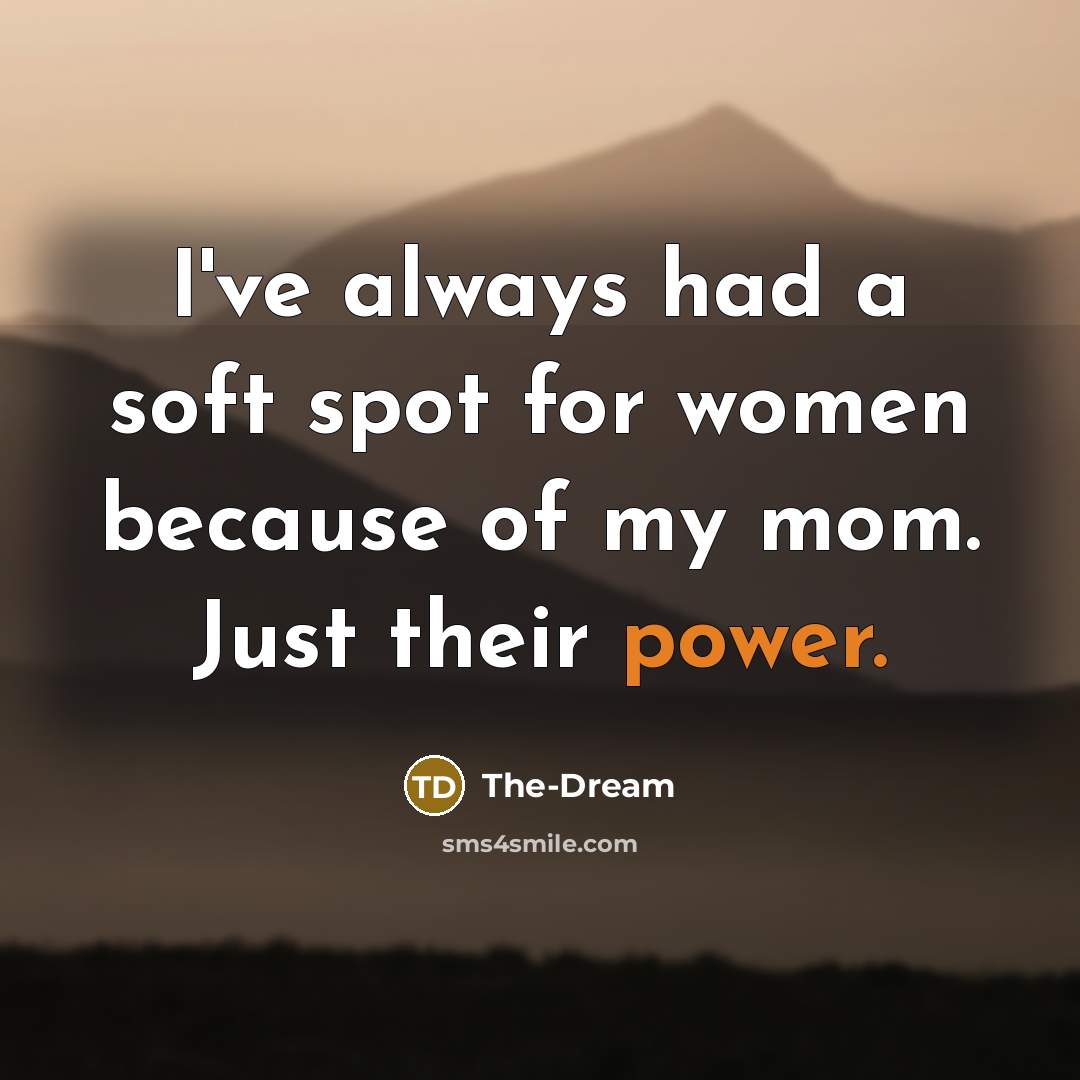 “I've always had a soft spot for women because of my mom. Just their power.” quote by The-Dream